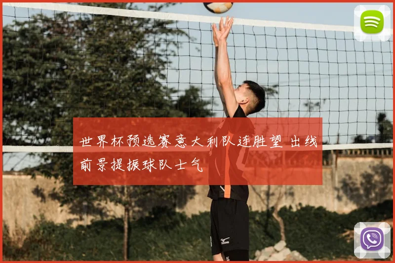 世界杯预选赛意大利队连胜望 出线前景提振球队士气