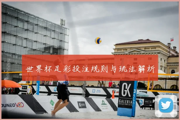 世界杯足彩投注规则与玩法解析